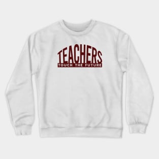 Teachers Touch the Future Crewneck Sweatshirt